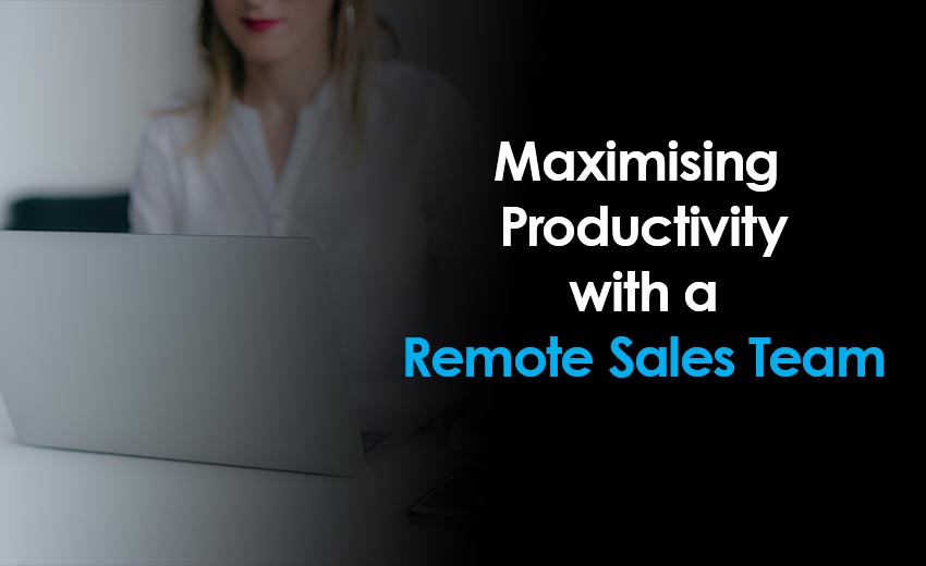 Maximising Sales Productivity with a Remote Sales Team
